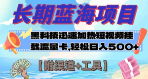 长期蓝海项目，黑科技快速提高视频热度挂载流量卡 日入500+【附渠道+工具】-独家科技资源网