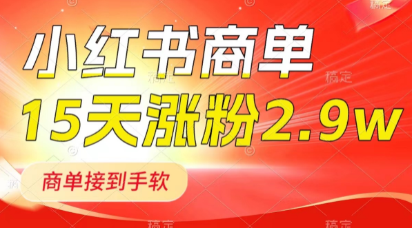 小红书商单最新玩法，新号15天2.9w粉，商单接到手软，1分钟一篇笔记-独家科技资源网