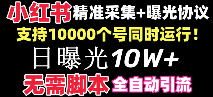 【价值10万！】小红书全自动采集+引流协议一体版！无需手机，支持10000-独家科技资源网