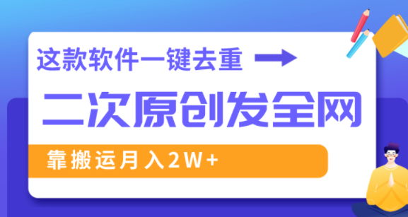 这款软件深度去重、轻松过原创，一个视频全网分发，靠搬运月入2W+-独家科技资源网