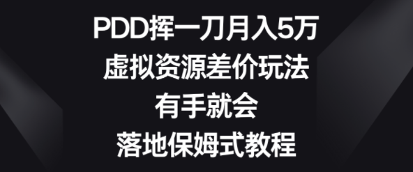 PDD挥一刀月入5万，虚拟资源差价玩法，有手就会，落地保姆式教程-独家科技资源网