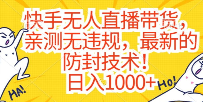 快手无人直播带货，亲测无违规，最新的防封技术！日入1000+【揭秘】-独家科技资源网