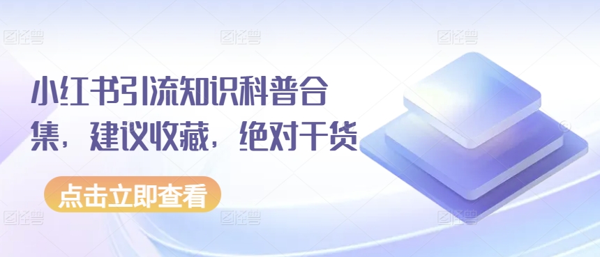 小红书引流知识科普合集，建议收藏，绝对干货-独家科技资源网