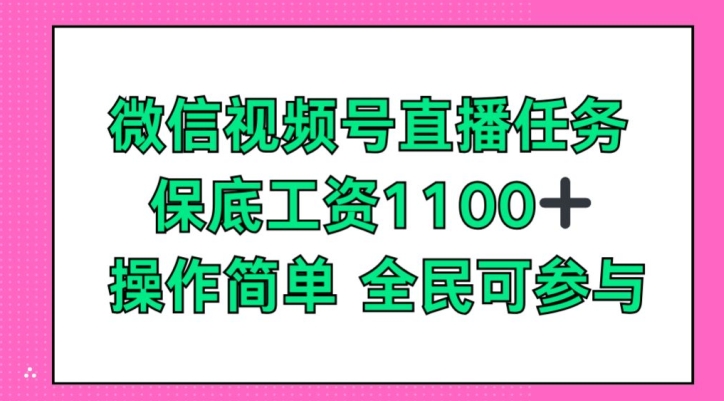 微信视频号直播任务，保底工资1100+，全民可参与-独家科技资源网