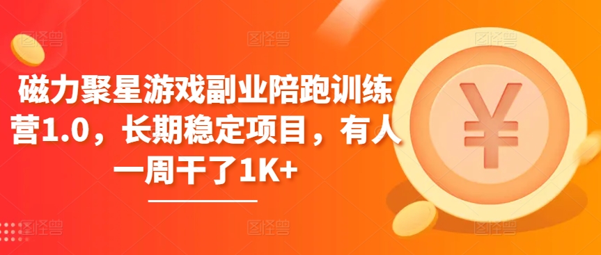 磁力聚星游戏副业陪跑训练营1.0，长期稳定项目，有人一周干了1K+-独家科技资源网