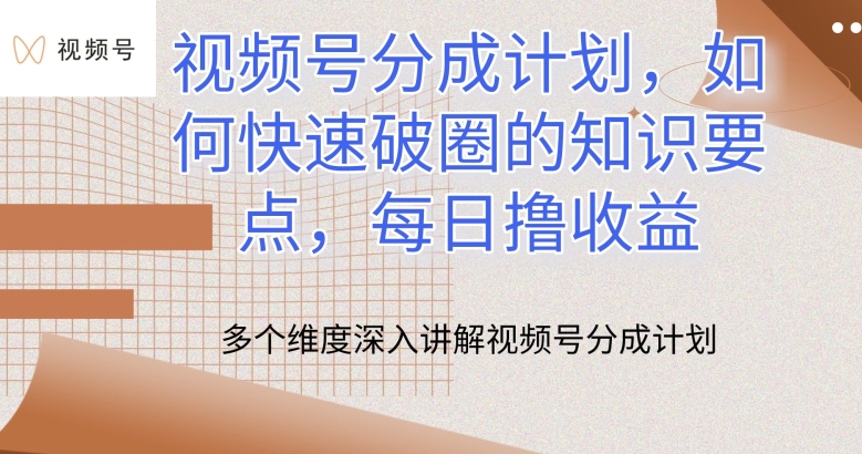 视频号分成计划，如何快速破圈的知识要点，每日撸收益【揭秘】-独家科技资源网