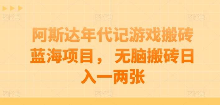 阿斯达年代记游戏搬砖蓝海项目， 无脑搬砖日入一两张【揭秘】-独家科技资源网