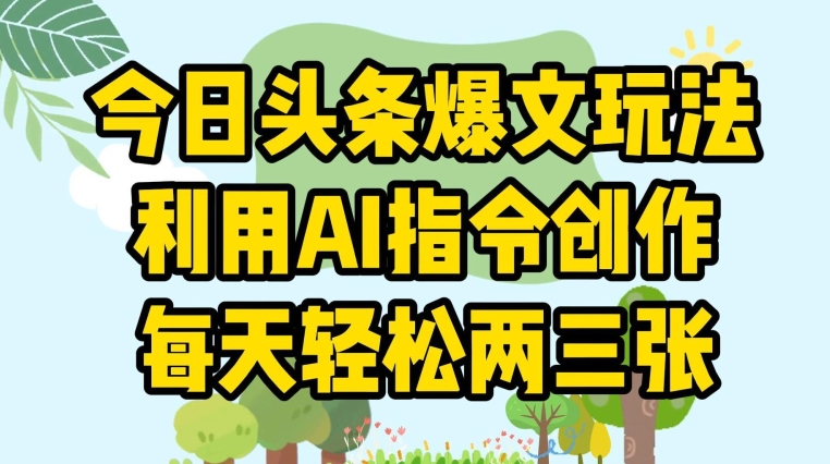 今日头条爆文玩法，利用AI指令创作，每天轻松两三张-独家科技资源网