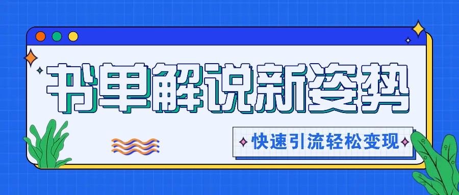 书单解说玩法快速引流，解锁阅读新姿势，原创视频轻松变现！-独家科技资源网