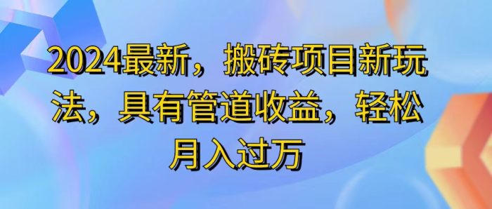（11616期）2024最近，搬砖收益新玩法，动动手指日入300+，具有管道收益-独家科技资源网