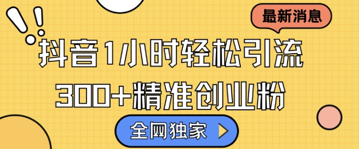 全网独家抖音引流，轻松日引300+精准创业粉-独家科技资源网