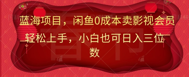 最新蓝海项目0成本卖影视会员，小白也可日入三位数-独家科技资源网