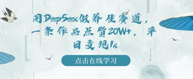 用DeepSeek做养生赛道，一条作品点赞20W+，单日变现1k-独家科技资源网
