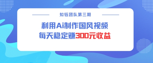 视频号ai国风视频创作者分成计划每天稳定300元收益-独家科技资源网