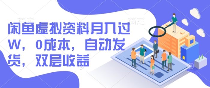 闲鱼虚拟资料月入过W，0成本，自动发货，双层收益-独家科技资源网
