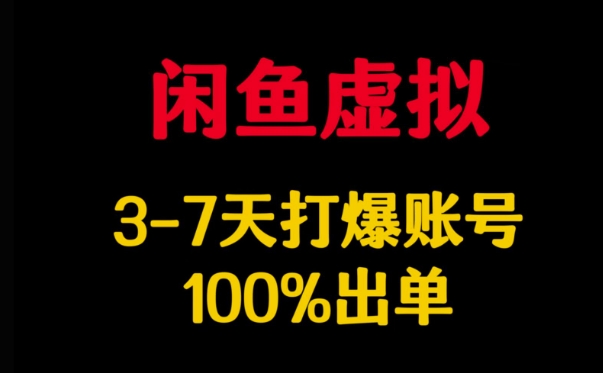 闲鱼虚拟详解，3-7天打爆账号，100%出单-独家科技资源网