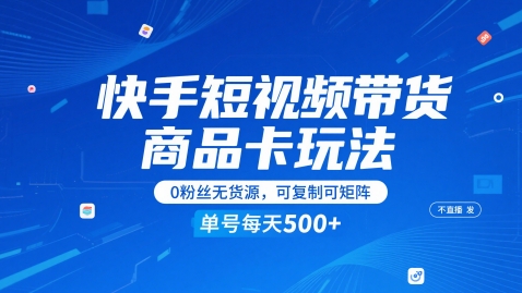 快手短视频带货商品卡玩法，不直播不发视频，0粉丝无货源，可复制可矩阵，单号每天1-5张-独家科技资源网