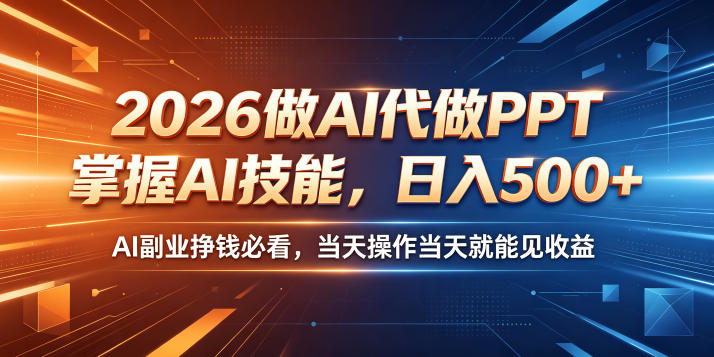 2026做AI代做PPT,掌握AI技能,日入500+,AI副业挣钱必看,当天操作当天就能见收益【揭秘】-独家科技资源网
