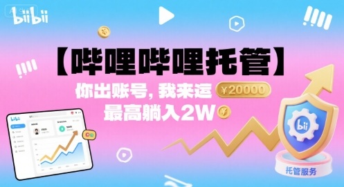 【哔哩哔哩托管】你出账号，我来运营，最高躺入2W【揭秘】-独家科技资源网