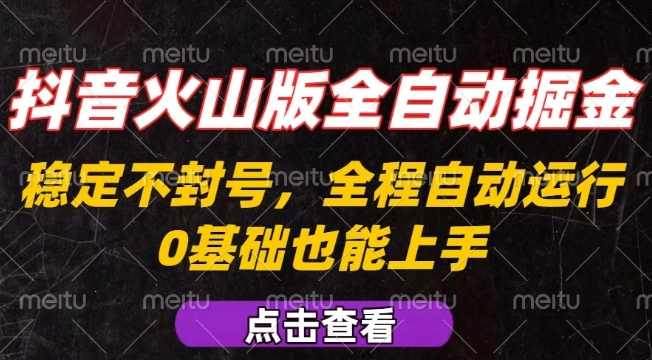抖音火山版全自动掘金，全程不封号自动操作，可复制放大操作，新手小白也能上手【揭秘】-独家科技资源网