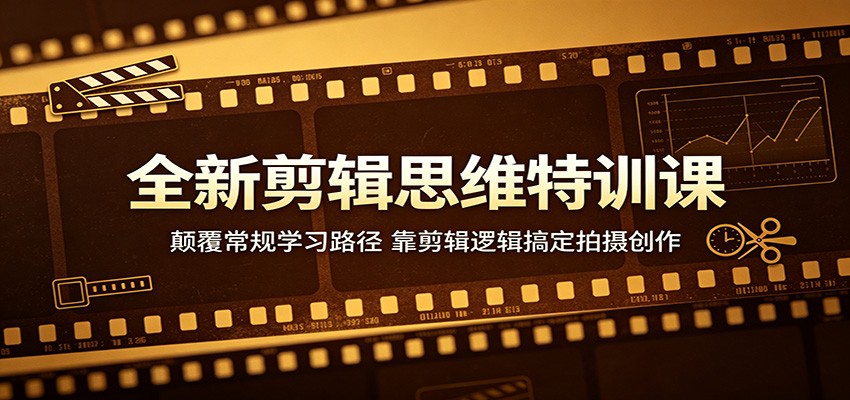 全新剪辑思维特训课:颠覆常规学习路径,靠剪辑逻辑搞定拍摄创作-独家科技资源网