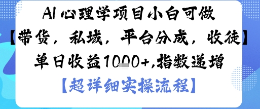 AI+心理学项目，小白可做，变现渠道多【带货，私域，平台分成，收徒】单日收益1k-独家科技资源网