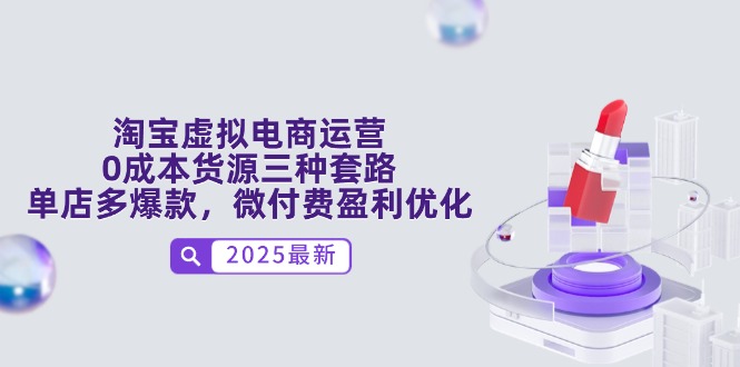 淘宝虚拟电商运营，0成本货源三种套路，单店多爆款，微付费盈利优化-独家科技资源网