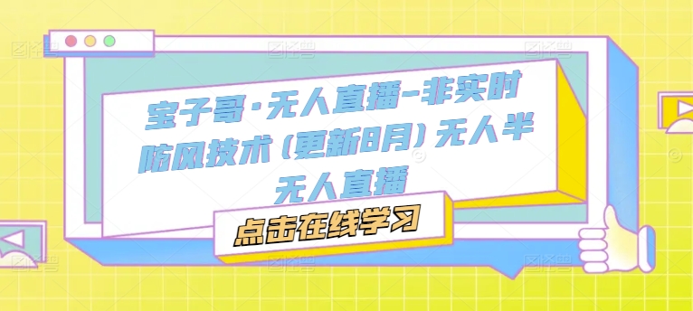 宝子哥·无人直播-非实时防风技术(更新25年5月)无人半无人直播-独家科技资源网