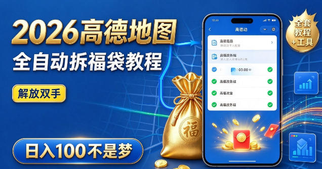 2026高德地图全自动拆福袋项目，全套教程+工具，自动运行解放双手，轻松上手日入100+【揭秘】-独家科技资源网