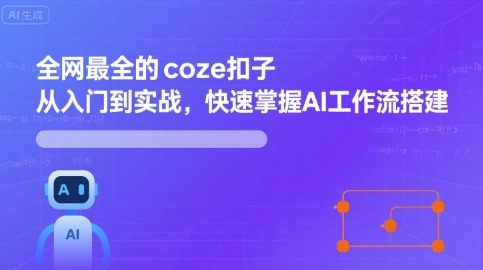 全网最全的coze扣子从入门到实战，快速掌握AI工作流搭建-独家科技资源网