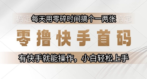 零撸快手首码，每天用零碎时间搞个一两张，有快手就能操作小白轻松上手【揭秘】-独家科技资源网