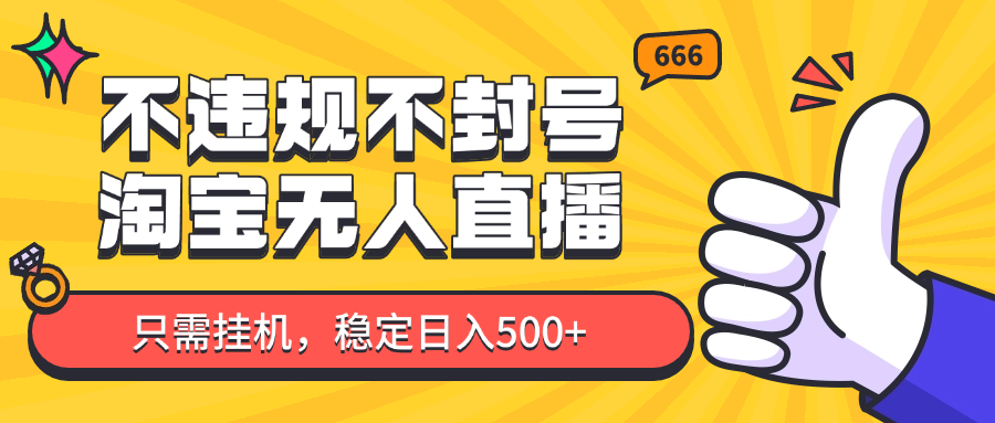 淘宝无人直播最新玩法，不违规不封号，只需挂机，稳定日入500+，新手也能当天开单！-独家科技资源网
