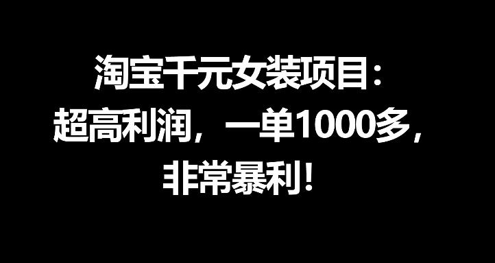 淘宝千元女装项目：超高利润，一单1000多，非常暴利-独家科技资源网