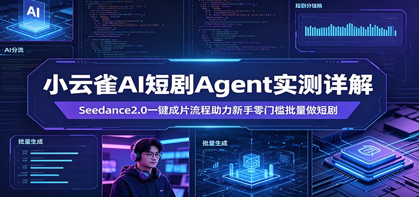小云雀AI短剧Agent实测详解：Seedance2.0一键成片流程助力新手零门槛批量做短剧-独家科技资源网