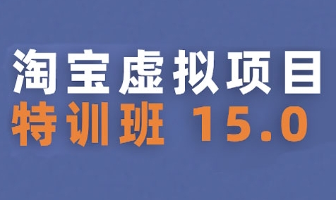 淘宝虚拟项目特训班15.0(更新2025)，适合新手或兼职操作，实现稳定收益-独家科技资源网
