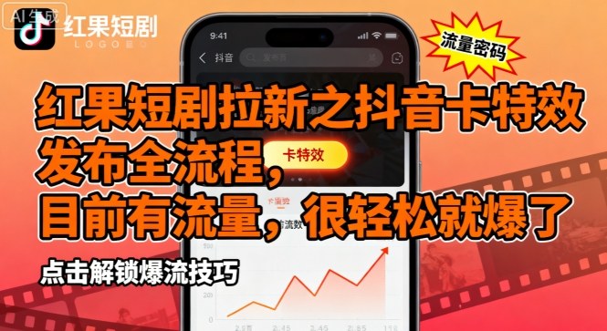 红果短剧拉新之抖音卡特效发布全流程，目前有流量，很轻松就爆了-独家科技资源网