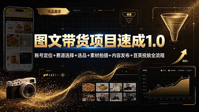 图文带货项目速成1.0：账号定位+赛道选择+选品+素材拍摄+内容发布+豆荚投放全流程-独家科技资源网