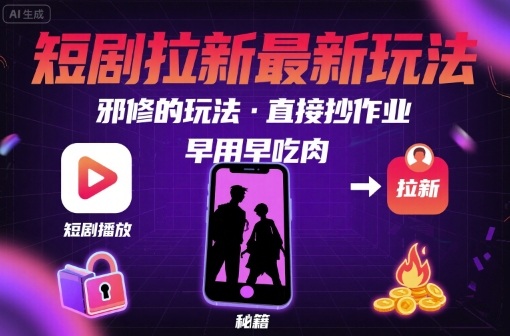 解锁短剧拉新最新玩法，邪修的玩法，直接抄作业，早用早吃肉-独家科技资源网