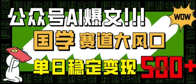 公众号AI爆文，国学赛道大风口，小白轻松上手，单日稳定变现5张-独家科技资源网