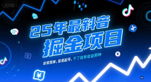 25年最新抖音掘金项目，非常简单，容易起号，干了就有收益那种-独家科技资源网