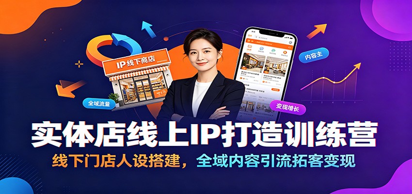 实体店线上IP打造训练营：线下门店人设搭建，全域内容引流拓客变现-独家科技资源网