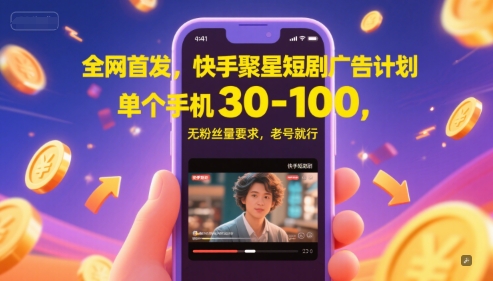 全网首发，快手聚星短剧广告计划，单个手机30-100，无粉丝量要求，老号就行-独家科技资源网