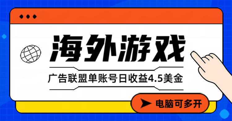 海外游戏广告变现单账号日收益4.5美元+，当天上车当天就可以变现-独家科技资源网