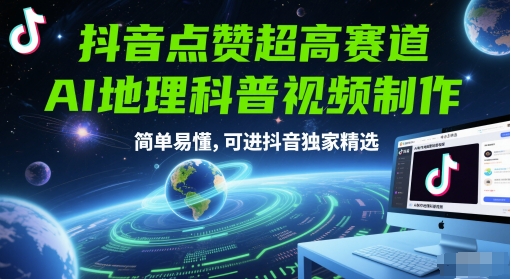抖音点赞超高赛道，AI地理科普视频制作，简单易懂，可进抖音独家精选-独家科技资源网