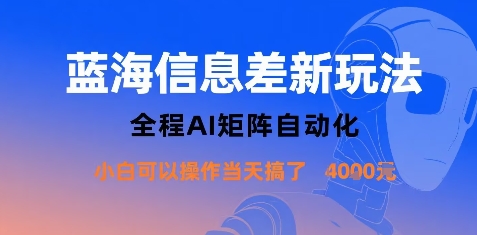 蓝海信息差新玩法，全程AI矩阵自动化小白可以操作当天搞了1k+-独家科技资源网
