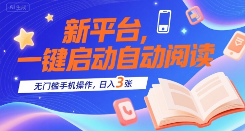 新平台，一键启动自动阅读，无门槛手机操作，日入3张+【揭秘】-独家科技资源网