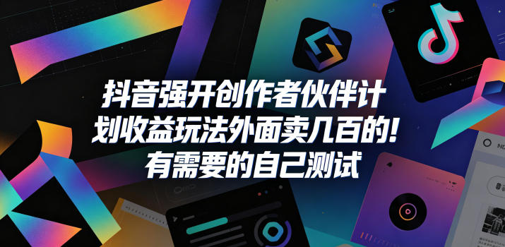 抖音强开创作者伙伴计划收益玩法，外面卖几百的！有需要的自己测试-独家科技资源网