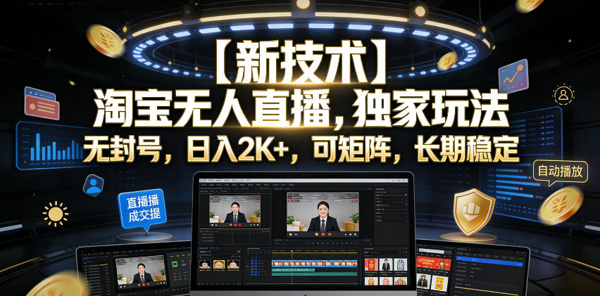 【新技术】淘宝无人直播，独家玩法，无封号，日入2K+，可矩阵，长期稳定【揭秘】-独家科技资源网