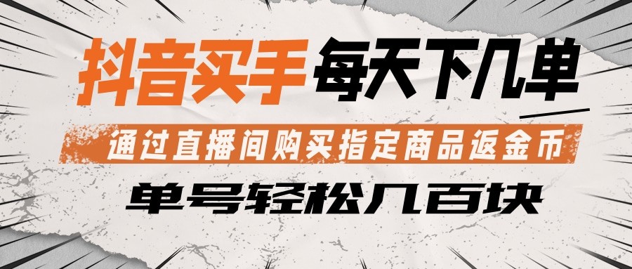 抖音买手 通过直播间购买指定商品返金币 每天几单 轻松几百块-独家科技资源网