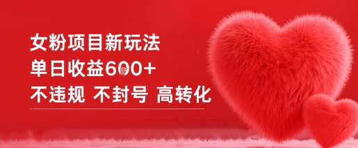 女粉项目新玩法单日收益6张+不违规不封号高转化-独家科技资源网